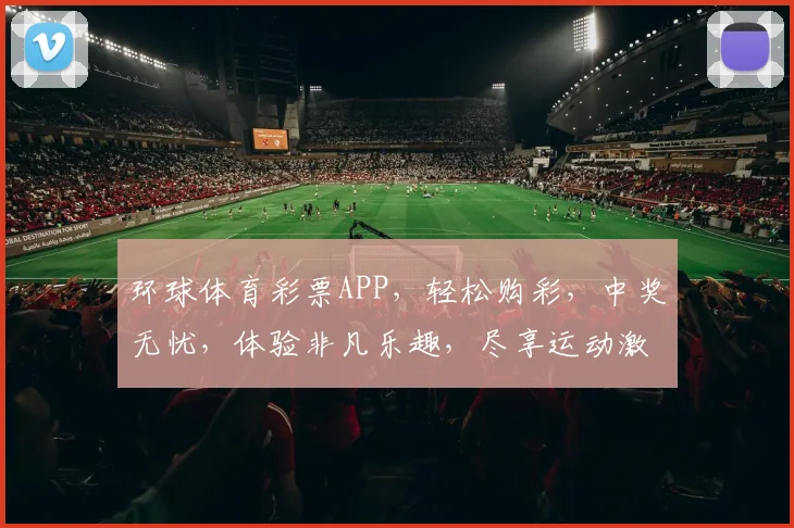 环球体育彩票APP，轻松购彩，中奖无忧，体验非凡乐趣，尽享运动激情