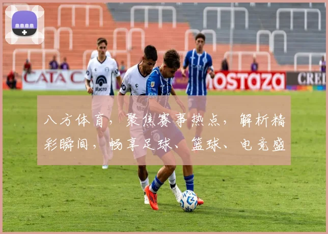 八方体育，聚焦赛事热点，解析精彩瞬间，畅享足球、篮球、电竞盛宴，尽在掌握